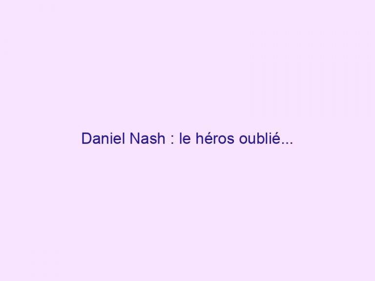 Daniel Nash : le héros oublié…