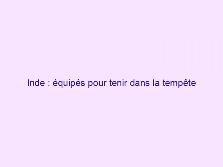 Inde : équipés pour tenir dans la tempête