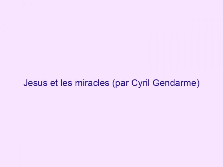 Jesus et les miracles (par Cyril Gendarme)