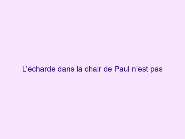 L’écharde dans la chair de Paul n’est pas une maladie