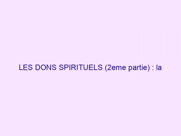 LES DONS SPIRITUELS (2eme partie) : la connaissance des dons