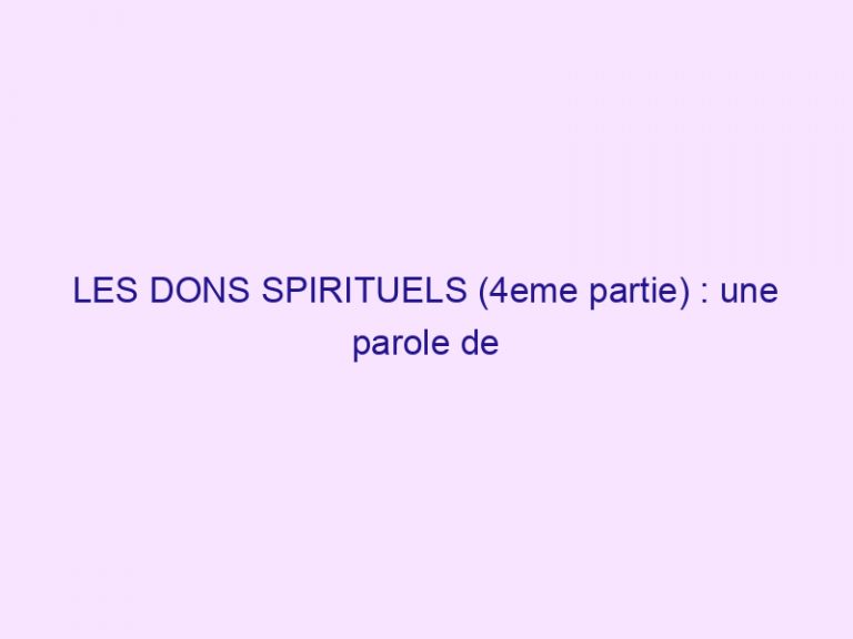 LES DONS SPIRITUELS (4eme partie) : une parole de connaissance