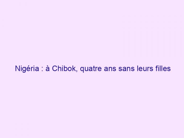 Nigéria : à Chibok, quatre ans sans leurs filles