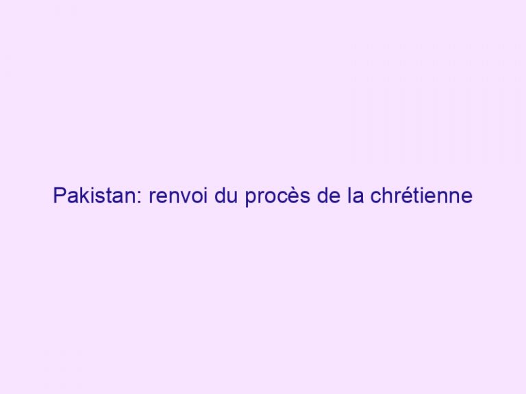 Pakistan: renvoi du procès de la chrétienne Asia Bibi pour blasphème