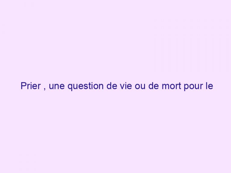Prier , une question de vie ou de mort pour le chrétien ( par Adya Miabeno)