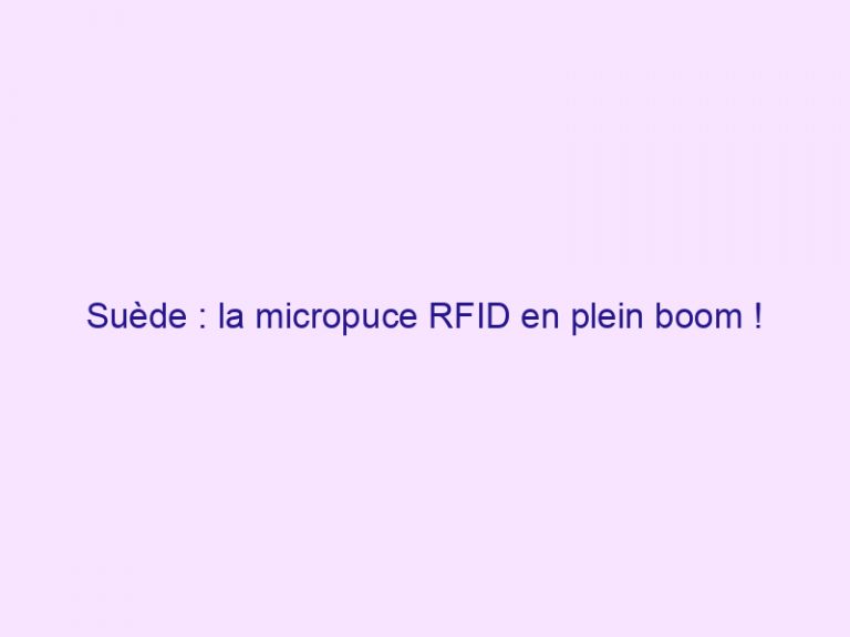 Suède : la micropuce RFID en plein boom !