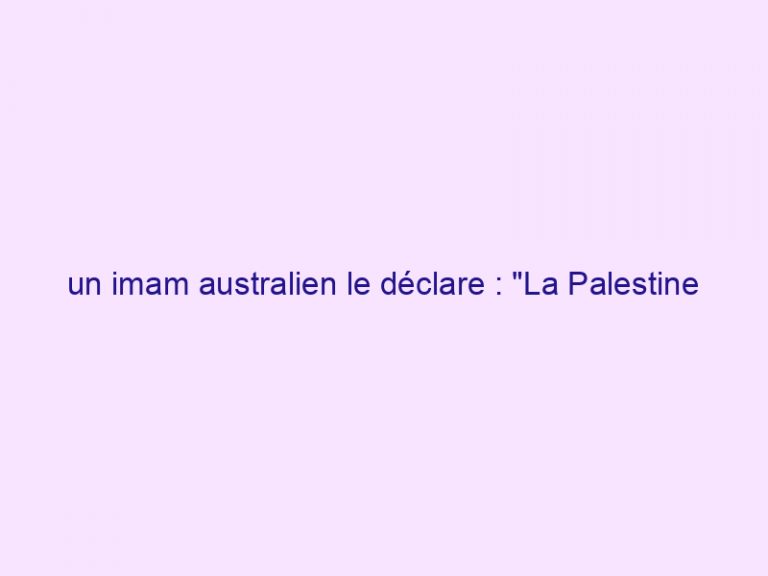 un imam australien le déclare : « La Palestine est une terre juive »